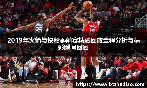 2019年火箭与快船季前赛精彩回放全程分析与精彩瞬间回顾